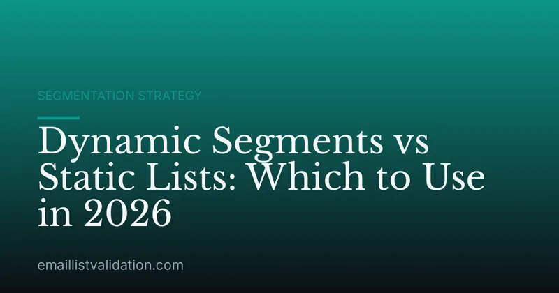 Dynamic Segments vs Static Lists: Which to Use in 2026