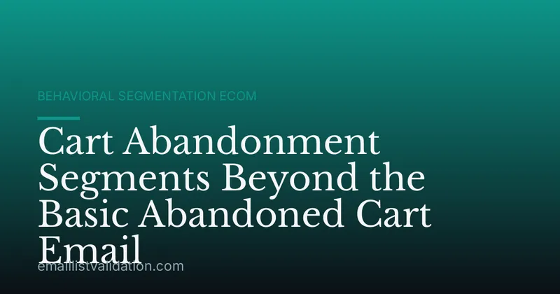 Cart Abandonment Segments Beyond the Basic Abandoned Cart Email