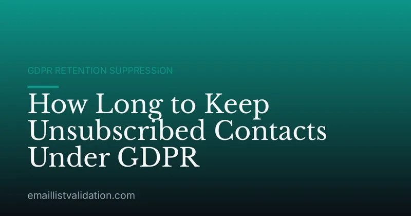 How Long to Keep Unsubscribed Contacts Under GDPR