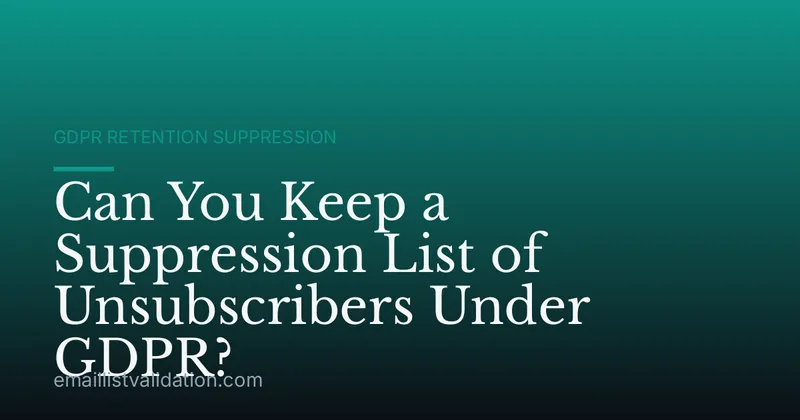 Can You Keep a Suppression List of Unsubscribers Under GDPR?