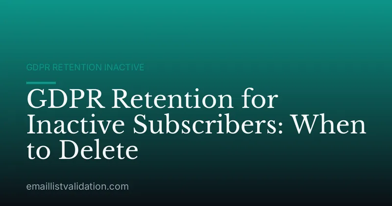 GDPR Retention for Inactive Subscribers: When to Delete