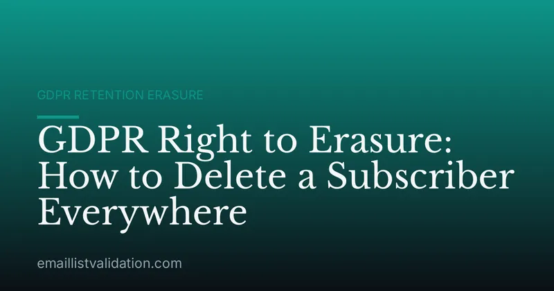 GDPR Right to Erasure: How to Delete a Subscriber Everywhere