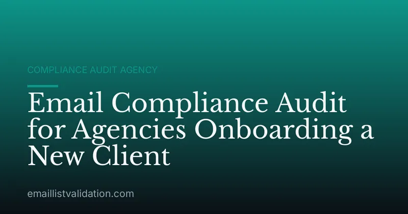 Email Compliance Audit for Agencies Onboarding a New Client