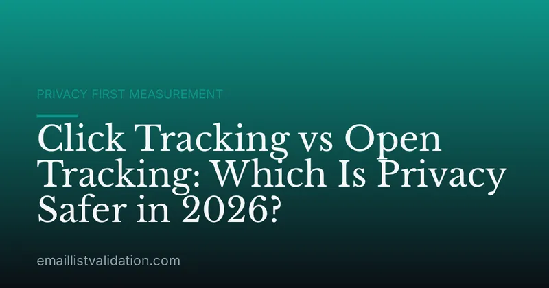 Click Tracking vs Open Tracking: Which Is Privacy Safer in 2026?