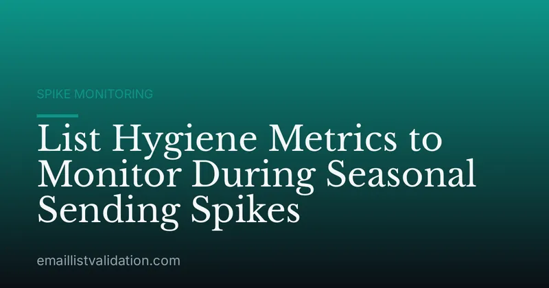 List Hygiene Metrics to Monitor During Seasonal Sending Spikes