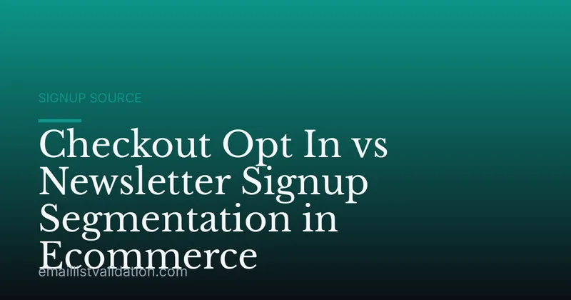 Checkout Opt In vs Newsletter Signup Segmentation in Ecommerce