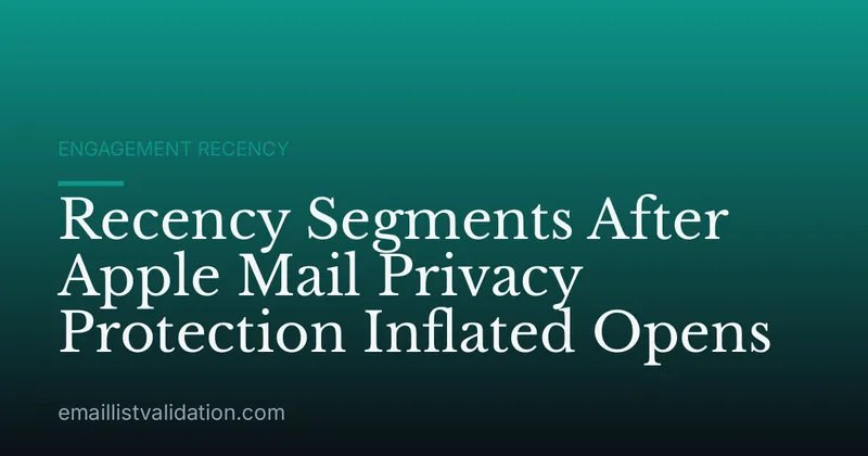 Recency Segments After Apple Mail Privacy Protection Inflated Opens