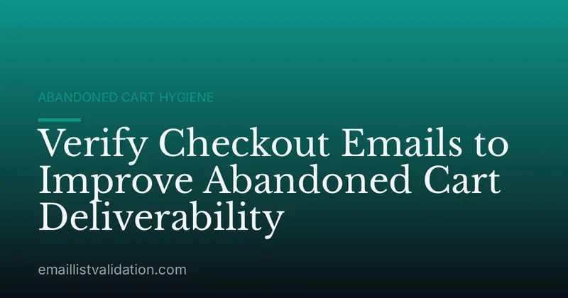 Verify Checkout Emails to Improve Abandoned Cart Deliverability