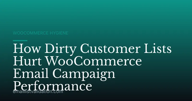 How Dirty Customer Lists Hurt WooCommerce Email Campaign Performance