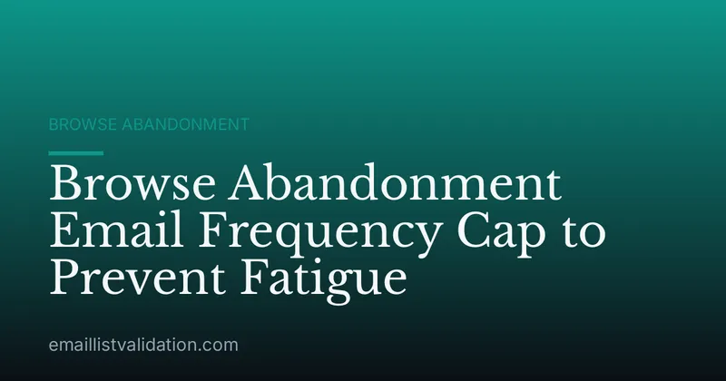 Browse Abandonment Email Frequency Cap to Prevent Fatigue