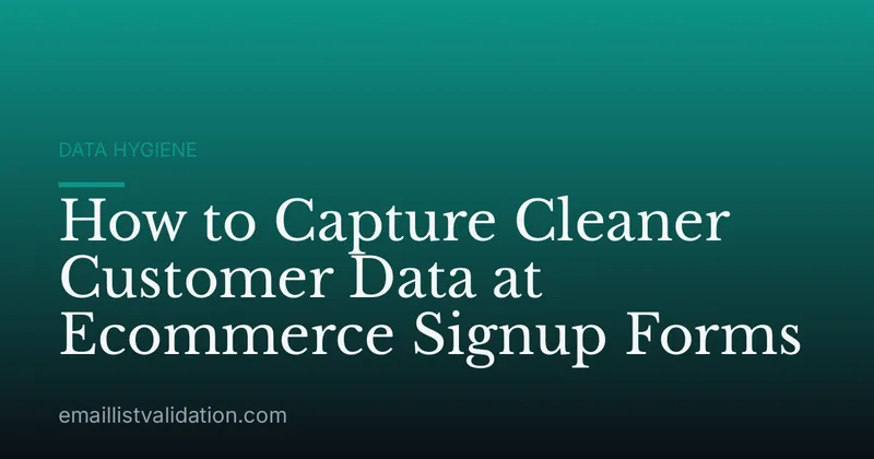 How to Capture Cleaner Customer Data at Ecommerce Signup Forms