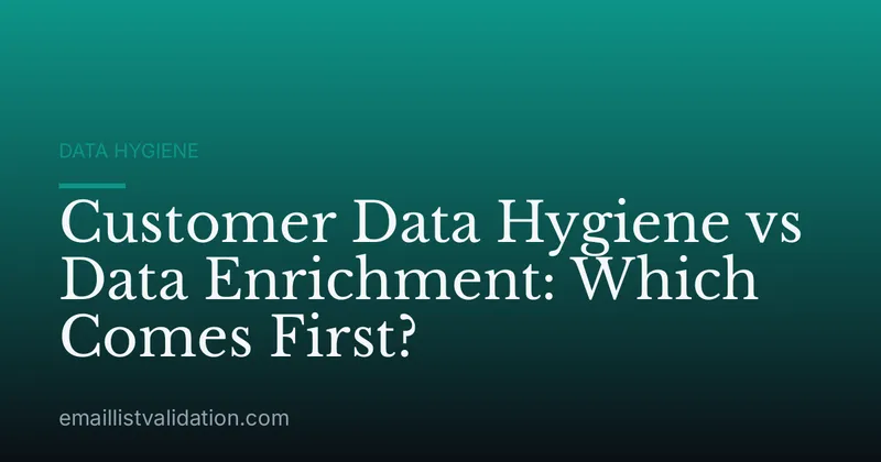 Customer Data Hygiene vs Data Enrichment: Which Comes First?