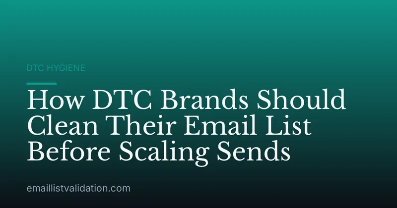 How DTC Brands Should Clean Their Email List Before Scaling Sends