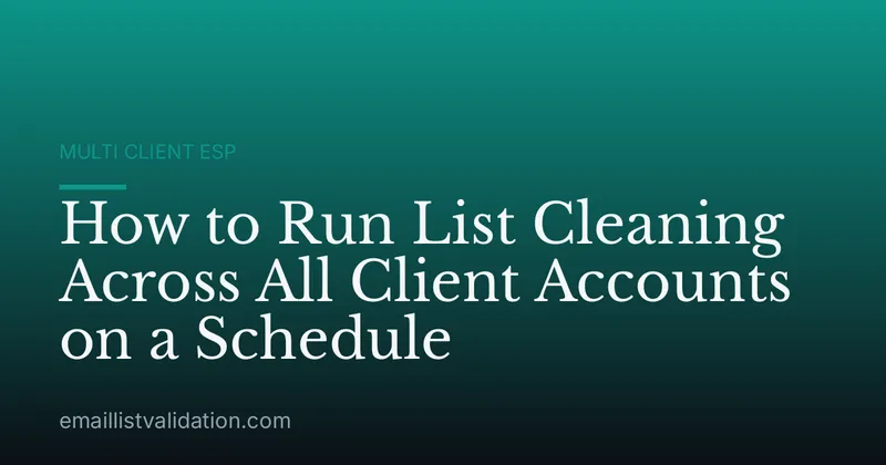 How to Run List Cleaning Across All Client Accounts on a Schedule