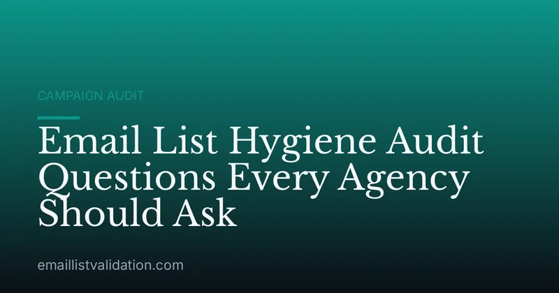Email List Hygiene Audit Questions Every Agency Should Ask