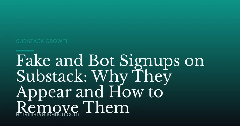 Fake and Bot Signups on Substack: Why They Appear and How to Remove Them