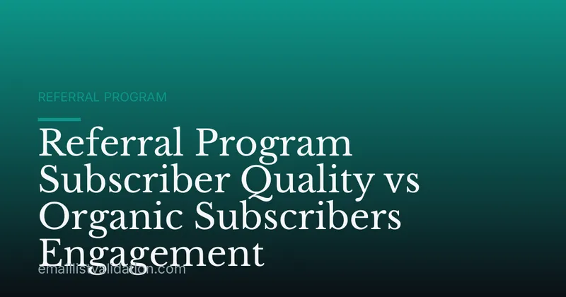 Referral Program Subscriber Quality vs Organic Subscribers Engagement