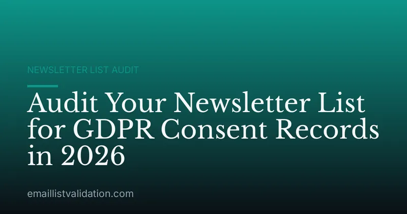 Audit Your Newsletter List for GDPR Consent Records in 2026