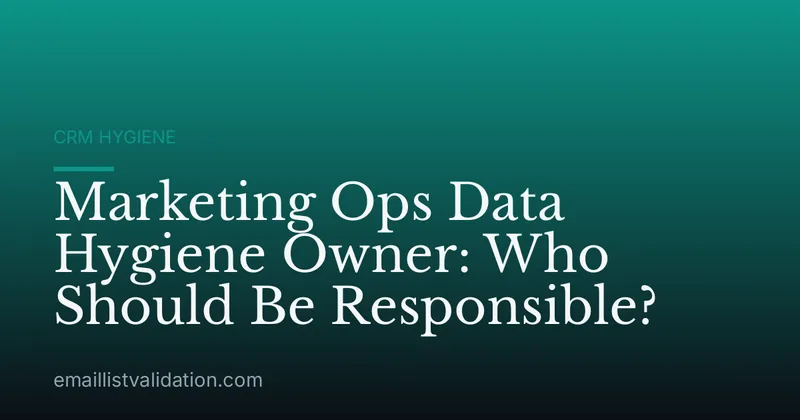 Marketing Ops Data Hygiene Owner: Who Should Be Responsible?