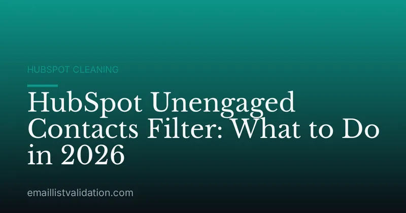 HubSpot Unengaged Contacts Filter: What to Do in 2026