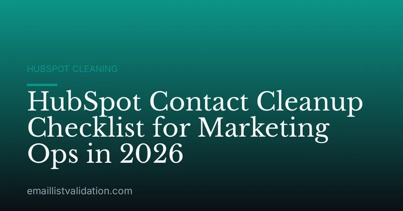 HubSpot Contact Cleanup Checklist for Marketing Ops in 2026