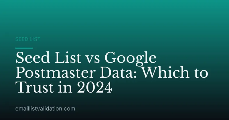 Seed List vs Google Postmaster Data: Which to Trust in 2024