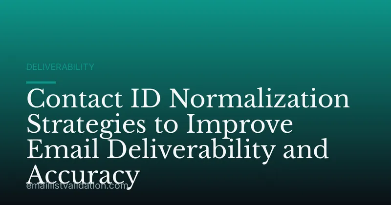 Contact ID Normalization Strategies to Improve Email Deliverability and Accuracy
