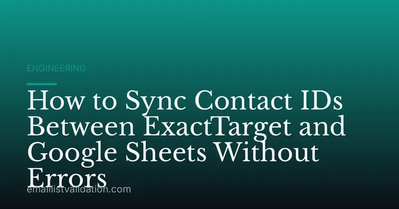 How to Sync Contact IDs Between ExactTarget and Google Sheets Without Errors