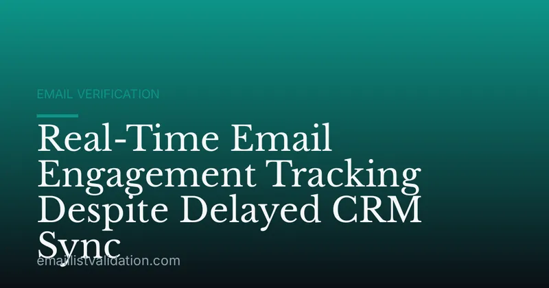 Real-Time Email Engagement Tracking Despite Delayed CRM Sync