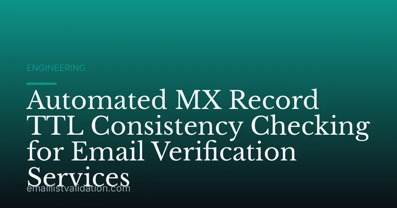Automated MX Record TTL Consistency Checking for Email Verification Services