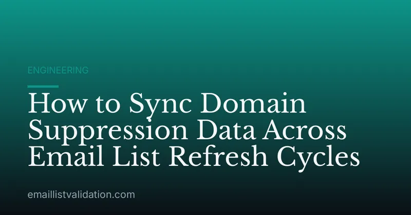 How to Sync Domain Suppression Data Across Email List Refresh Cycles
