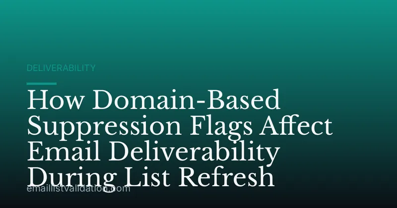 How Domain-Based Suppression Flags Affect Email Deliverability During List Refresh