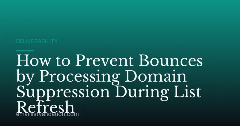 How to Prevent Bounces by Processing Domain Suppression During List Refresh