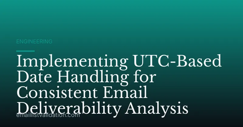 Implementing UTC-Based Date Handling for Consistent Email Deliverability Analysis