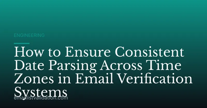 How to Ensure Consistent Date Parsing Across Time Zones in Email Verification Systems