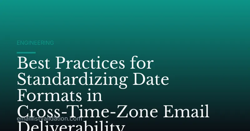 Best Practices for Standardizing Date Formats in Cross-Time-Zone Email Deliverability