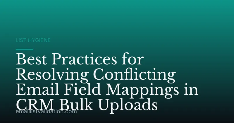 Best Practices for Resolving Conflicting Email Field Mappings in CRM Bulk Uploads