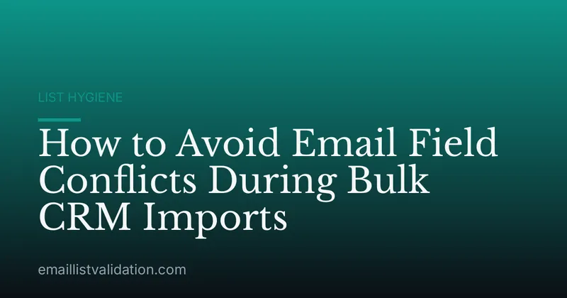 How to Avoid Email Field Conflicts During Bulk CRM Imports