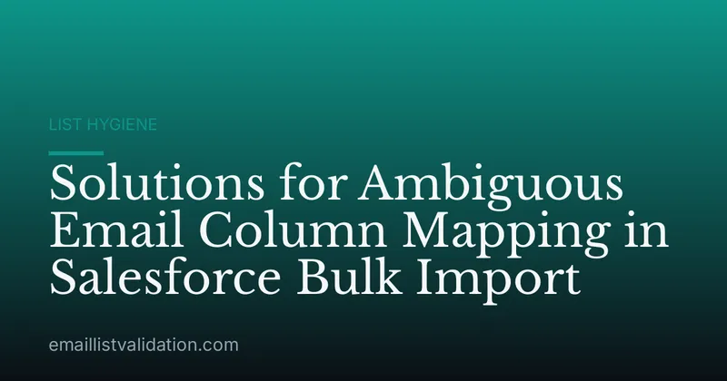 Solutions for Ambiguous Email Column Mapping in Salesforce Bulk Import