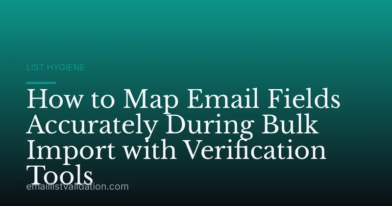 How to Map Email Fields Accurately During Bulk Import with Verification Tools
