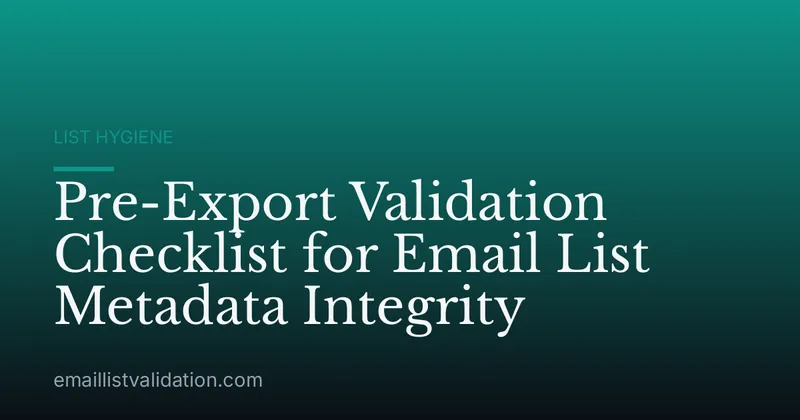 Pre-Export Validation Checklist for Email List Metadata Integrity