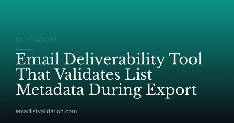 Email Deliverability Tool That Validates List Metadata During Export