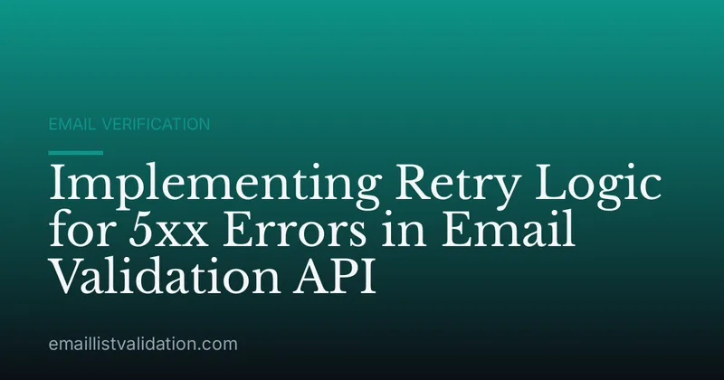 Implementing Retry Logic for 5xx Errors in Email Validation API