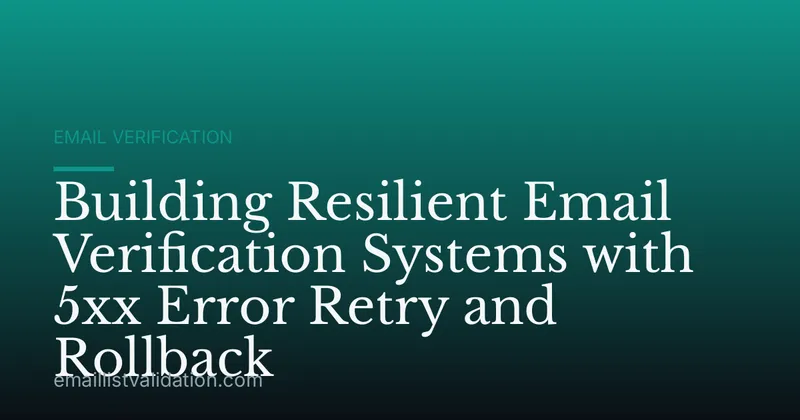 Building Resilient Email Verification Systems with 5xx Error Retry and Rollback