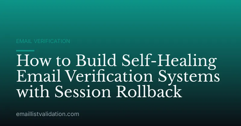 How to Build Self-Healing Email Verification Systems with Session Rollback