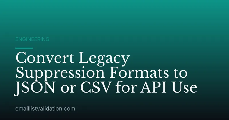 Convert Legacy Suppression Formats to JSON or CSV for API Use