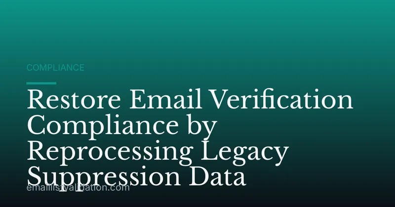 Restore Email Verification Compliance by Reprocessing Legacy Suppression Data