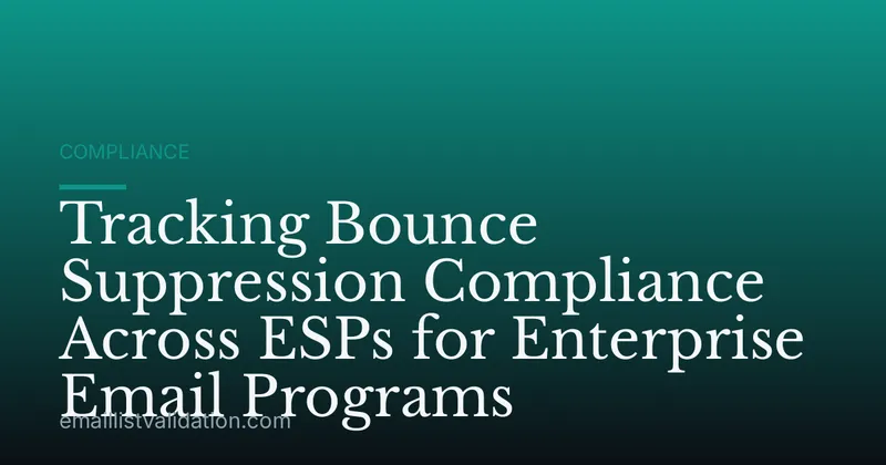 Tracking Bounce Suppression Compliance Across ESPs for Enterprise Email Programs