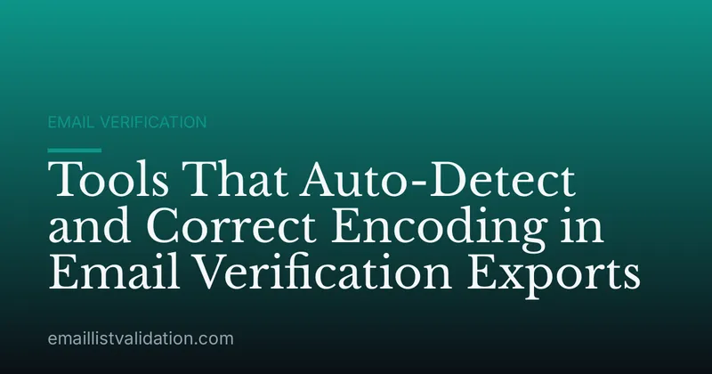 Tools That Auto-Detect and Correct Encoding in Email Verification Exports