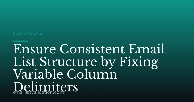 Ensure Consistent Email List Structure by Fixing Variable Column Delimiters